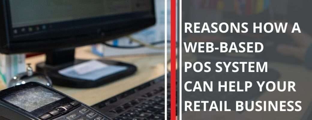 Reasons How A Web-Based POS System Can Help Your Retail Business In Many Ways