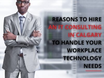 Reasons to Hire an IT Consulting in Calgary to Handle Your Workplace Technology Needs